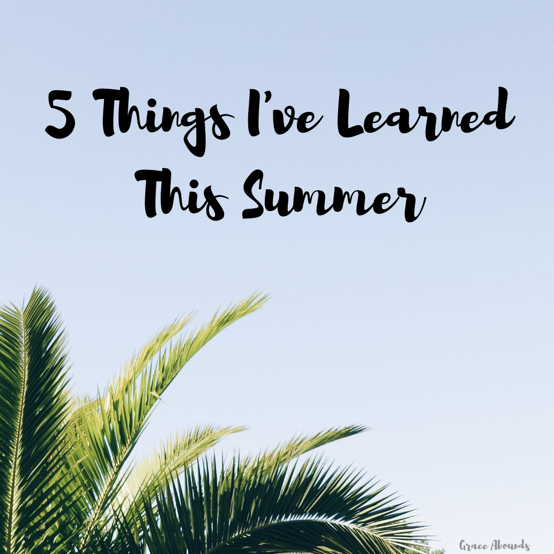 5 Things I've Learned This Summer